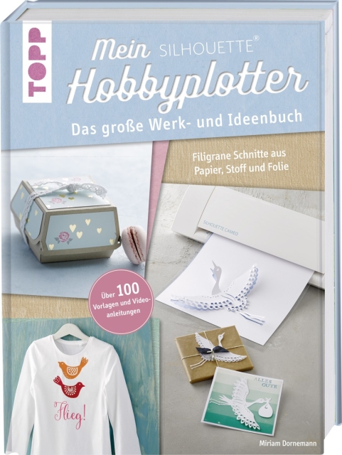 Mein Silhouette Hobbyplotter - TOPP Das große Werk- und Ideenbuch